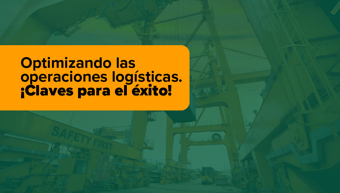 Optimizando las operaciones logísticas. ¡Claves para el éxito!