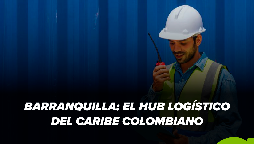 Barranquilla: el hub logístico del Caribe colombiano