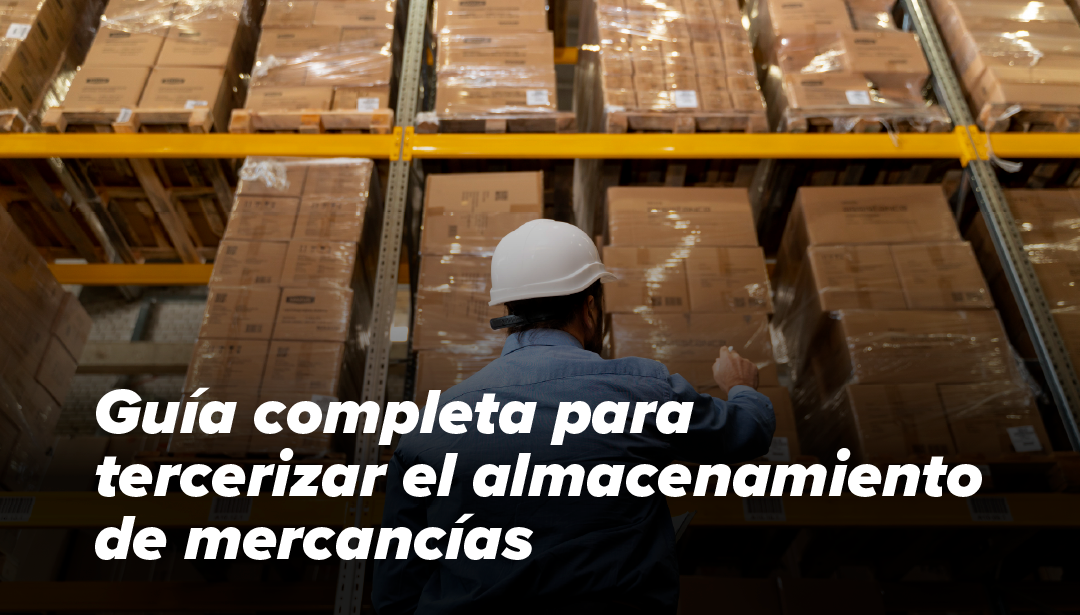 Guía completa para externalizar tu almacenamiento de mercancías